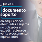 Documento soporte en adquisiciones efectuadas a sujetos no obligados a expedir factura de venta o documento equivalente.