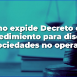 Gobierno nacional expide Decreto que fija el procedimiento para disolver las sociedades no operativas.