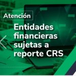 Según la información de la DIAN, se consideran entidades sujetas a reporte CRS aquellas clasificadas como instituciones financieras residentes en Colombia o ubicadas en el territorio nacional.